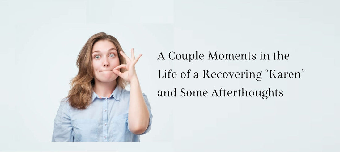 A COUPLE MOMENTS IN THE LIFE OF A RECOVERING KAREN AND SOME AFTERTHOUGHTS