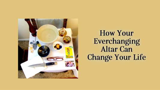 How Your Everchanging Altar Can Change Your Life!