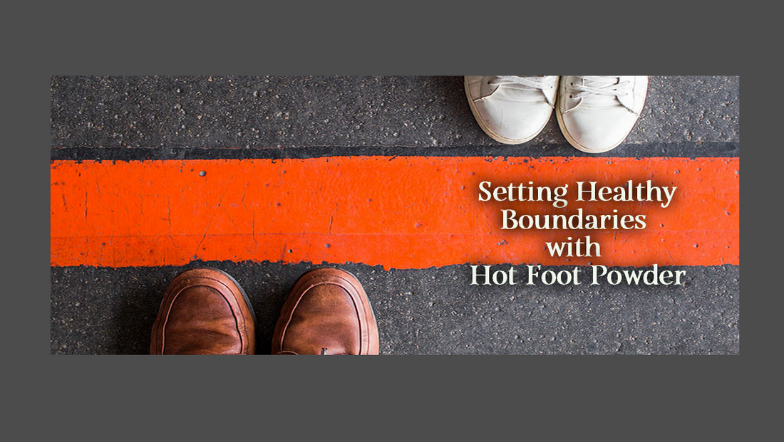 The Most Powerful Use of Hot Foot Powder: Create (and Keep!) Real Boundaries!