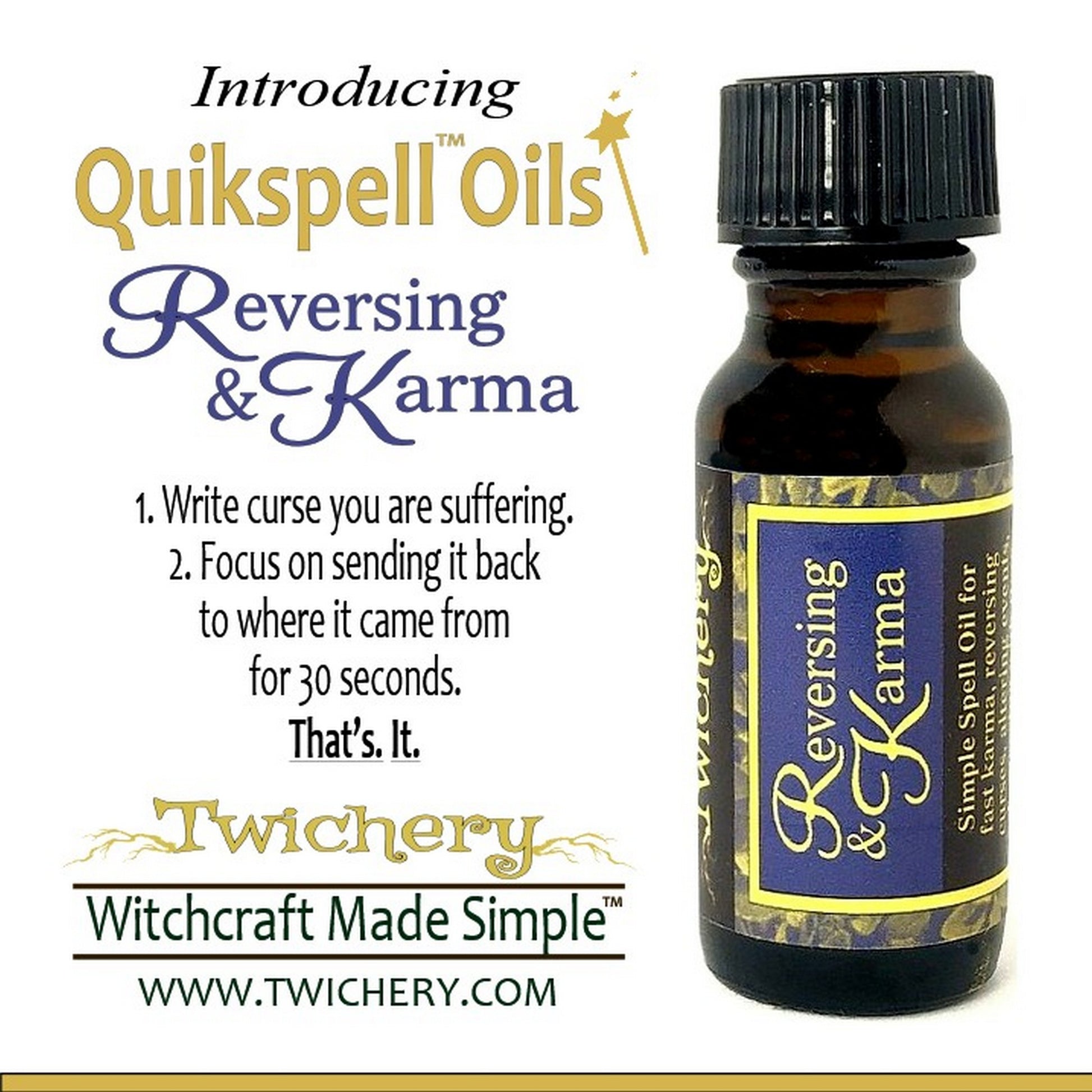 Twichery is Witchcraft Made Simple! Twichery Quikspell Reversing & Karma Oil is also known as Return to Sender Oil. Hoodoo, voodoo, wicca, pagan.